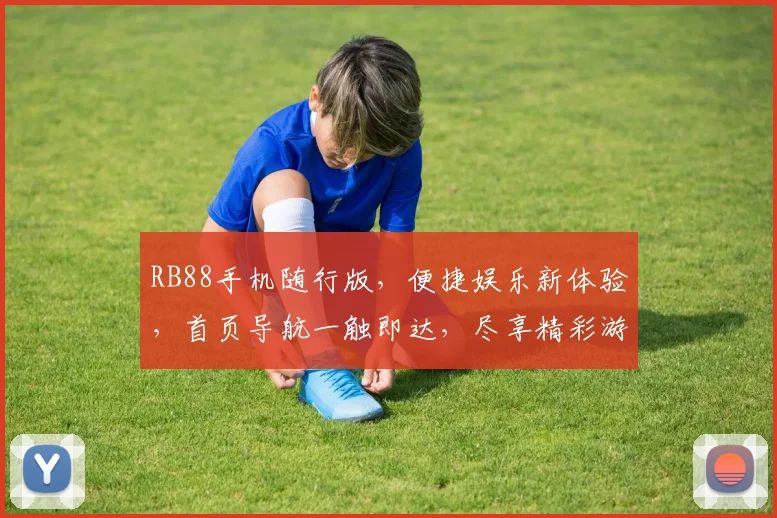 RB88手机随行版，便捷娱乐新体验，首页导航一触即达，尽享精彩游戏逗逗乐