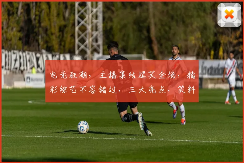 电竞狂潮，主播集结逗笑全场，精彩综艺不容错过，三大亮点，笑料百出